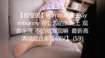 【自整理】Pornhub博主Gymbunny 在公园的长椅上 观音坐莲 不怕被发现嘛  最新高清视频合集【62V】 (59)