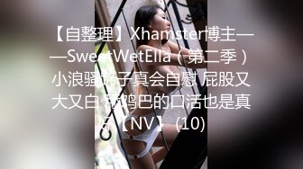 【自整理】Xhamster博主——SweetWetElla（第二季）小浪骚蹄子真会自慰 屁股又大又白 舔鸡巴的口活也是真好【NV】 (10)