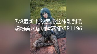 7/8最新 豹纹吊带丝袜刚刮毛超粉美穴玻璃棒猛捅VIP1196