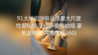 91大神约操极品淫妻大尺度性爱私拍流出 多姿势抽插 豪乳女神篇 完美露脸 (60)