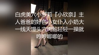 白虎美穴小萝莉『小欣奈』主人爸爸的好色小女仆人小奶大一线天馒头穴肉鲍轻轻一操就哼哼唧唧的