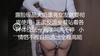 露脸极品大奶漂亮女友就要彻底使用✅正面反面坐着站着各种体位玩一遍嗲叫声不停✅小情侣不雅自拍流出全程高能