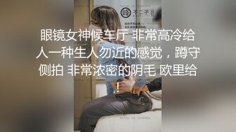 眼镜女神候车厅 非常高冷给人一种生人勿近的感觉，蹲守侧拍 非常浓密的阴毛 欧里给！