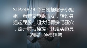 STP24879 今日刚播帽子小姐姐，看着文静乖乖女，转过身翘起屁股，超大肥臀多毛骚穴，掰开特写揉搓，还没买道具，娇喘呻吟很诱惑