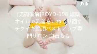 [无码破解]ROYD-198 媚薬オイルで乳首をこねくり回すチクイキ絶頂バストアップ専門サロン 白石もも