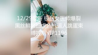 12/29最新 极品女医师爆裂黑丝鲜嫩白虎色气逼人跳蛋束缚控制VIP1196