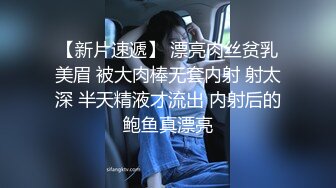 鸭哥寻换牛仔短裤腿上纹身大奶妹,揉穴舔逼非常粉嫩掐着脖子后入抽插猛操