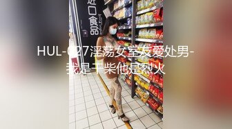 HUL-027淫荡女室友爱处男-我是干柴他是烈火