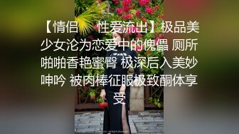 【情侣❤️性爱流出】极品美少女沦为恋爱中的傀儡 厕所啪啪香艳蜜臀 极深后入美妙呻吟 被肉棒征服极致酮体享受