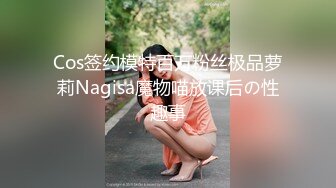 Cos签约模特百万粉丝极品萝莉Nagisa魔物喵放课后の性趣事