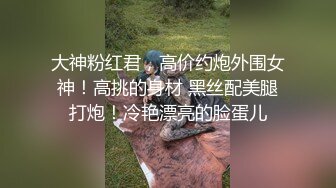 大神粉红君，高价约炮外围女神！高挑的身材 黑丝配美腿打炮！冷艳漂亮的脸蛋儿