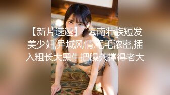 【新片速遞】  云南壮族短发美少妇,异域风情,毛毛浓密,插入粗长大黑牛把臊茓撑得老大