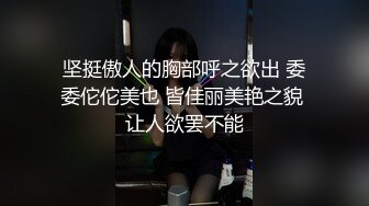 坚挺傲人的胸部呼之欲出 委委佗佗美也 皆佳丽美艳之貌 让人欲罢不能