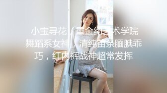  小宝寻花，重金约艺术学院舞蹈系女神，清纯苗条腼腆乖巧，红内裤战神超常发挥