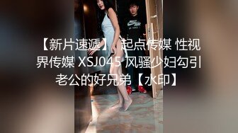 【新片速遞】  起点传媒 性视界传媒 XSJ045 风骚少妇勾引老公的好兄弟【水印】