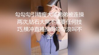 勾勾勾引精瘦大屌弟弟被连操两次,钻石大屌不需要任何技巧,横冲直撞操得勾勾浪叫不止