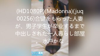 (HD1080P)(Madonna)(juq00256)合键をもらった人妻が、男子学生が卒业するまで中出しされた一人暮らし部屋。 水戸かな