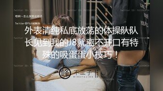 ❤️极品反差婊❤️极品清纯嫩妹，超会吃鸡，简直就是一种享受，骑在大屌上摇曳爽翻了！