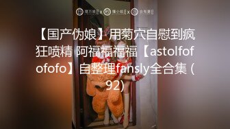 【国产伪娘】用菊穴自慰到疯狂喷精 阿福福福福【astolfofofofo】自整理fansly全合集 (92)