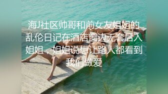 真实自怕，年轻美丽小少妇，一孩子妈，‘胸捧起来，两个一起’。不捧这大奶子操得直晃晃！