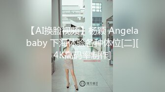 【AI换脸视频】杨颖 Angelababy 下海体验各种体位[二][4K高码率制作]