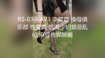 RS-034-AV3 李蓉蓉 换母俱乐部 性爱篇 饥渴少妇禁忌乱伦 麻豆传媒映画