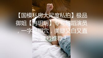 【国模私房大尺度私拍】极品御姐【冉玥玥】专业舞蹈演员，一字马掰穴，美腿又白又直，强烈推荐！