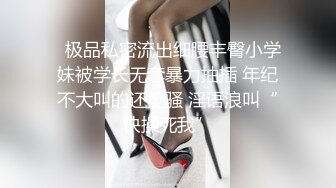 【超精品泄密】顶级颜值反差大学生性爱流出，女神级别