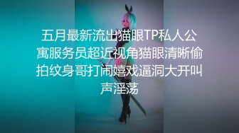 五月最新流出猫眼TP私人公寓服务员超近视角猫眼清晰偷拍纹身哥打闹嬉戏逼洞大开叫声淫荡