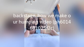 backstage. how we make our humping video (ph6014691025f2c)