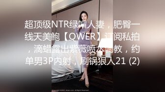 超顶级NTR绿帽人妻，肥臀一线天美鲍【QWER】订阅私拍，滴蜡露出紫薇喷水调教，约单男3P内射，刷锅狠人21 (2)