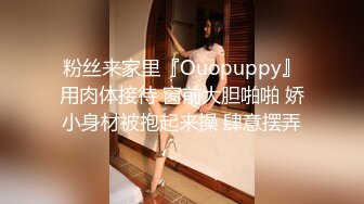 粉丝来家里『Ouopuppy』用肉体接待 窗前大胆啪啪 娇小身材被抱起来操 肆意摆弄