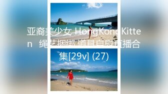 亚裔美少女 HongKongKitten✿绳艺捆绑 道具自慰直播合集[29v] (27)