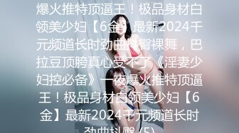 《淫妻少妇控必备》☀️一夜爆火推特顶逼王！极品身材白领美少妇【6金】最新2024千元频道长时劲曲抖臀裸舞，巴拉豆顶胯真心受不了《淫妻少妇控必备》一夜爆火推特顶逼王！极品身材白领美少妇【6金】最新2024千元频道长时劲曲抖臀 (5)