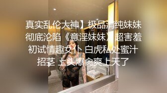 真实乱伦大神】极品清纯妹妹彻底沦陷《意淫妹妹》超害羞初试情趣女仆 白虎私处蜜汁招茎 上头爆肏爽上天了