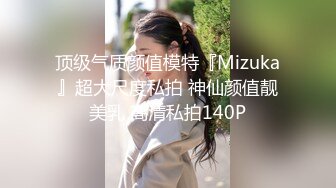 顶级气质颜值模特『Mizuka』超大尺度私拍 神仙颜值靓美乳 高清私拍140P