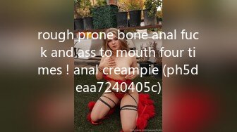 rough prone bone anal fuck and ass to mouth four times ! anal creampie (ph5deaa7240405c)