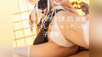 天然むすめ 090418_01 興奮してお漏らししちゃった - 増子理恵