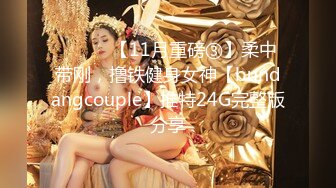 ⚫️⚫️【11月重磅③】柔中带刚，撸铁健身女神【bundangcouple】推特24G完整版分享