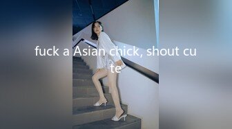 fuck a Asian chick, shout cute