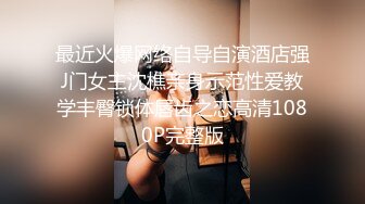 最近火爆网络自导自演酒店强J门女主沈樵亲身示范性爱教学丰臀锁体唇齿之恋高清1080P完整版