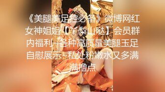 《美腿美足控必备》微博网红女神姐姐【丫梨山哒】会员群内福利~各种高质量美腿玉足自慰展示~私处粉嫩水又多满满撸点