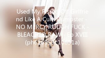 Used My Pissed Off Girlfriend Like A Cum Dumpster - NO MERCY ROUGH FUCK - BLEACHED RAW - Ep XVIII (ph616959c10631a)