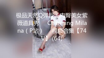 极品天然Q弹巨乳肉臀美女紫薇道具秀❤️Charming Milana（P站）❤️视频合集【74V】 (64)