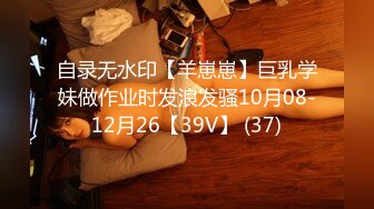 自录无水印【羊崽崽】巨乳学妹做作业时发浪发骚10月08-12月26【39V】 (37)