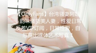 【OnlyFans】台湾骚妻阿姐，韵味骚货美人妻，性爱日常反差VIP订阅，日常性爱，自慰露出裸体艺术写真 1