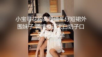 小宝寻花约高颜值牛仔短裙外围妹子 调情摸逼大白奶子口交上位骑坐