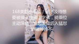 168美腿小骚货！迫不及待想要被操！脱掉丁字裤，骑乘位主动深插，翘起美腿后入猛怼，娇喘呻吟不