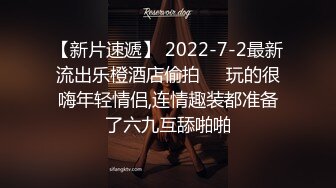 【新片速遞】 2022-7-2最新流出乐橙酒店偷拍❤️玩的很嗨年轻情侣,连情趣装都准备了六九互舔啪啪