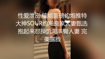 性爱泄密 核能重磅约炮推特大神SOUR约啪良家人妻甄选 抱起来怼操饥渴丰臀人妻 完美露脸